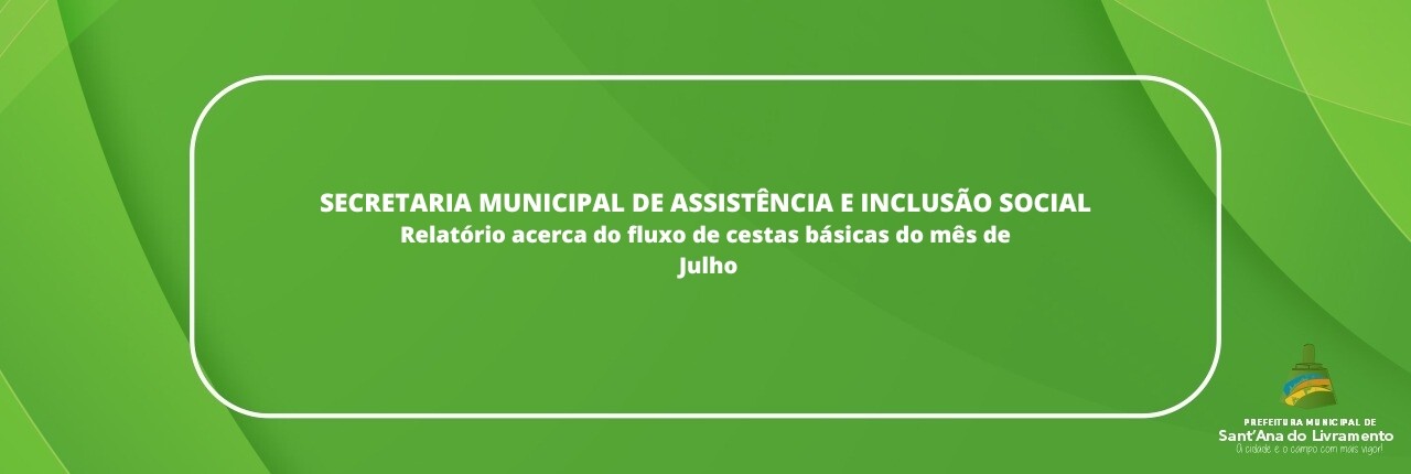 secretaria-municipal-de-assistencia-e-inclusao-social-relatorio-acerca-do-fluxo-de-cestas-basicas-do-mes-de-julho