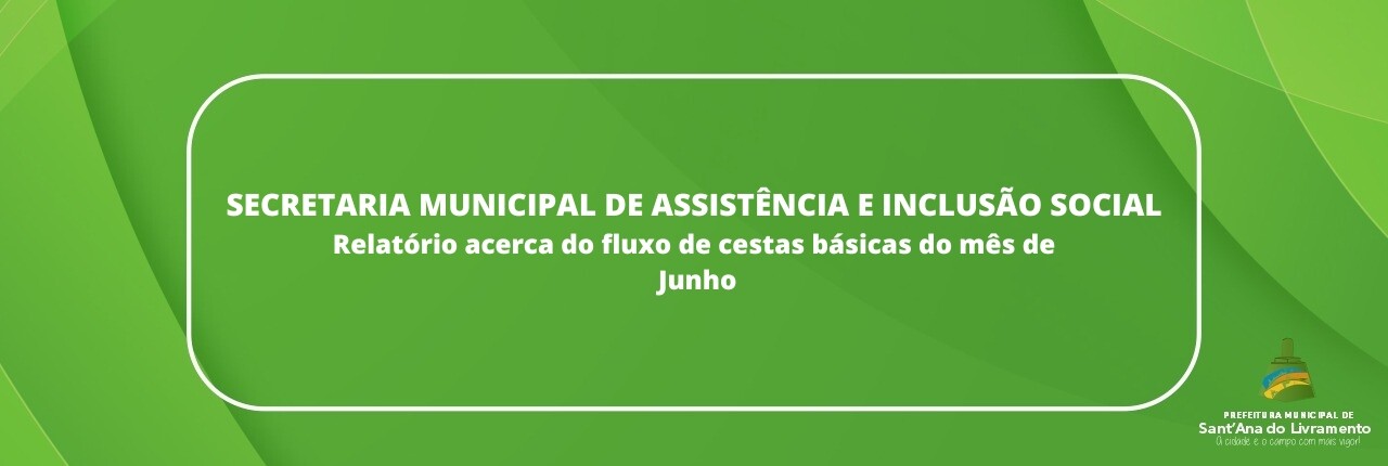secretaria-municipal-de-assistencia-e-inclusao-social-relatorio-acerca-do-fluxo-de-cestas-basicas-do-mes-de-junho