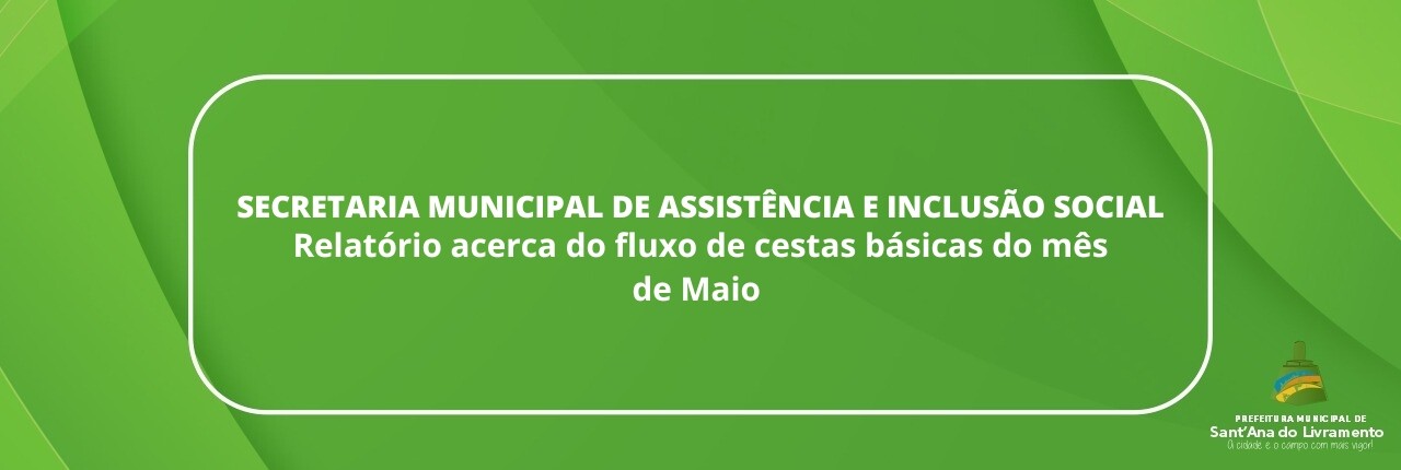 secretaria-municipal-de-assistencia-e-inclusao-social-relatorio-acerca-do-fluxo-de-cestas-basicas-do-mes-de-maio