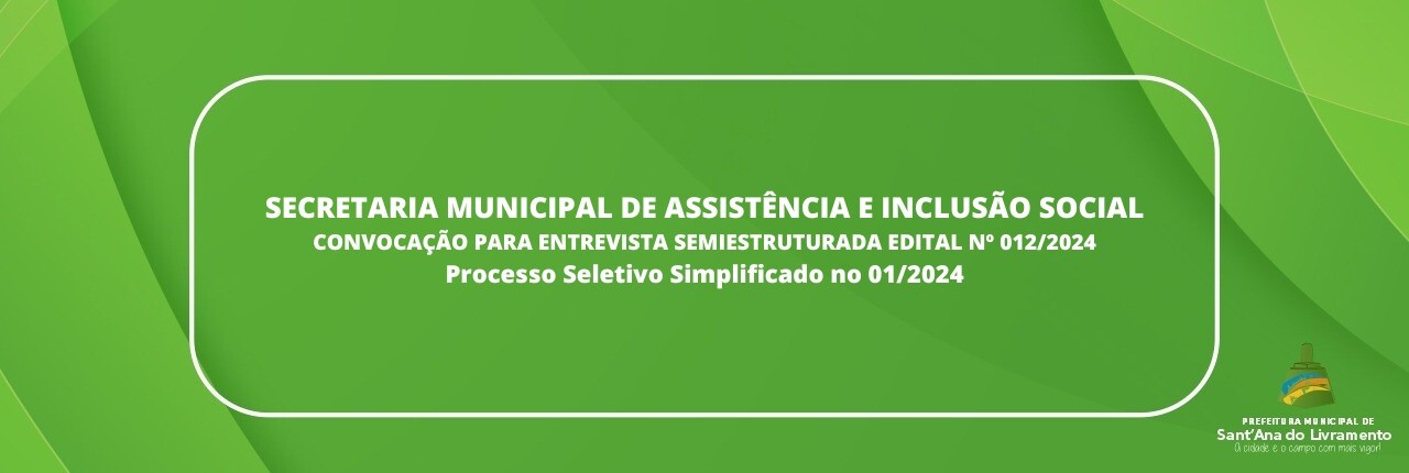 secretaria-municipal-de-assistencia-e-inclusao-social-convocacao-para-entrevista-semi-estruturada-edital-n-0122024-processo-seletivo-simplificado-no-012024