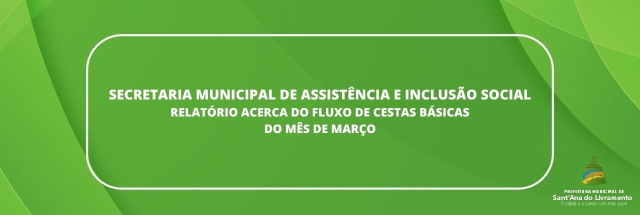 secretaria-municipal-de-assistencia-e-inclusao-social-relatorio-acerca-do-fluxo-de-cestas-basicas-do-mes-de-marco